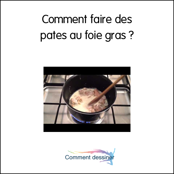 Comment faire des pates au foie gras